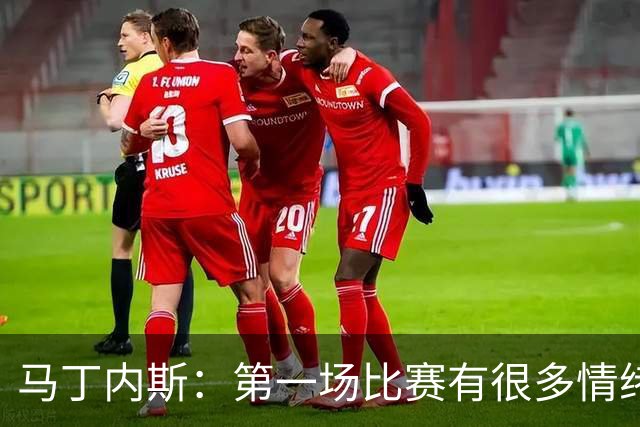 马丁内斯：第一场比赛有很多情绪化因素 上届冠军第一场也输了